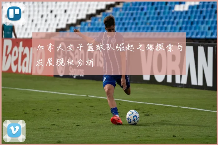 加拿大女子篮球队崛起之路探索与发展现状分析