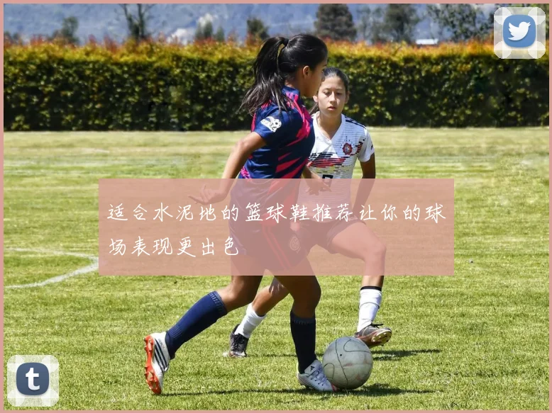 适合水泥地的篮球鞋推荐让你的球场表现更出色