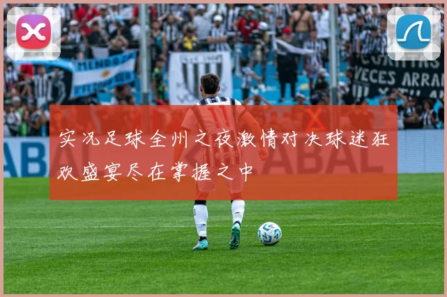实况足球全州之夜激情对决球迷狂欢盛宴尽在掌握之中