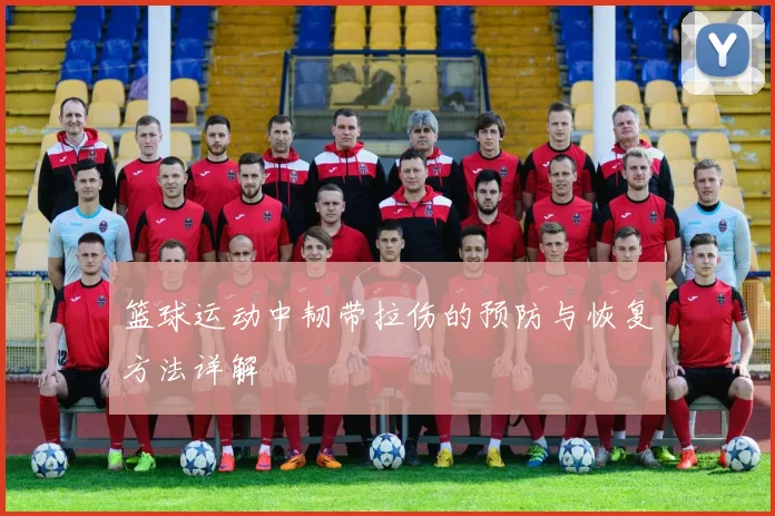篮球运动中韧带拉伤的预防与恢复方法详解