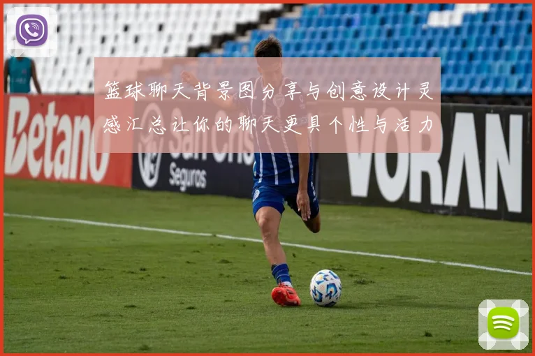 篮球聊天背景图分享与创意设计灵感汇总让你的聊天更具个性与活力